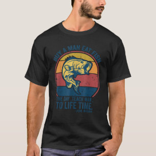 Buy a man eat fish the day teach man to life time  T-Shirt