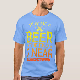 Buy Beer, End is Near Wedding  T-Shirt