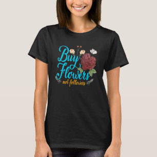 Buy Flowers Not Followers Florist Gardener Plants  T-Shirt