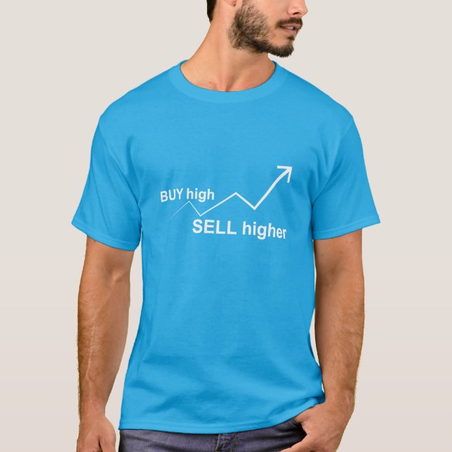 Buy High, Sell Higher T-Shirt (Front)