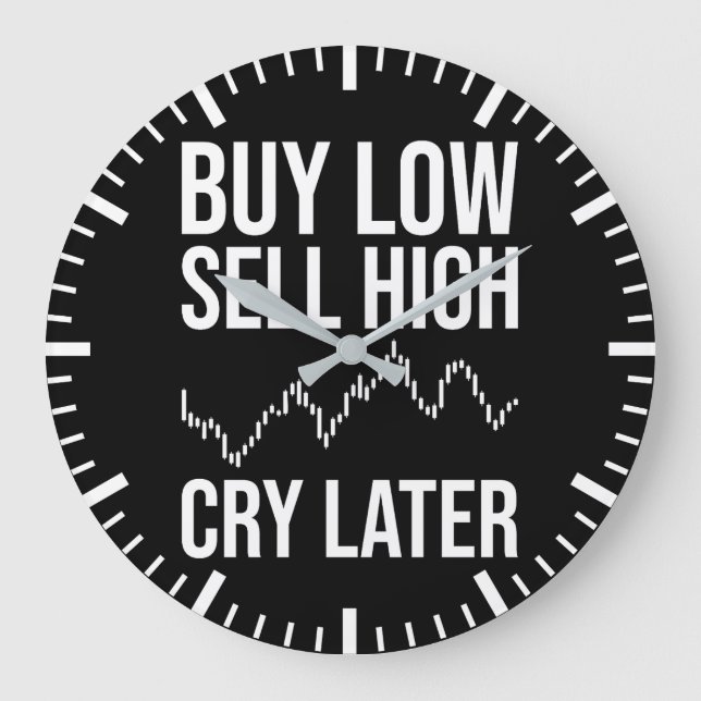 Buy Low, Sell High, Cry Later, Funny Forex Trading Large Clock (Front)