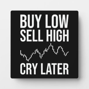 Buy Low, Sell High, Cry Later, Funny Forex Trading Plaque