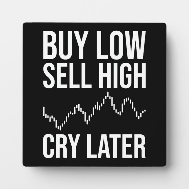 Buy Low, Sell High, Cry Later, Funny Forex Trading Plaque (Front)