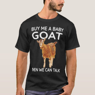 Buy Me A Baby Goat Then We Can Talk   Baby Goat  2 T-Shirt