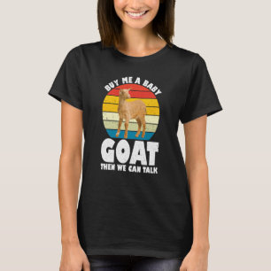 Buy Me A Baby Goat Then We Can Talk Goat Farm Anim T-Shirt