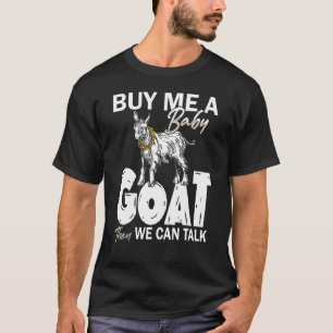 Buy Me A Baby Goat Then We Can Talk T-Shirt