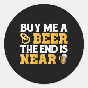 Buy Me A Beer End Is Near Shirt Bachelor Party Gro Classic Round Sticker