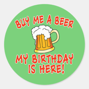 Buy Me a Beer My Birthday is Here! Classic Round Sticker