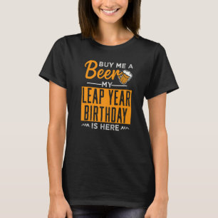 Buy Me A Beer My Leap Year Birthday Is Here T-Shirt