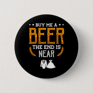 Buy Me A Beer The End Is Near For A Groom Funny Ba 2 Inch Round Button