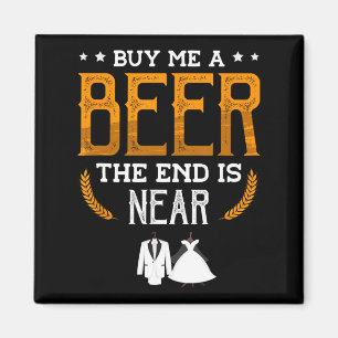 Buy Me A Beer The End Is Near For A Groom Funny Ba Magnet