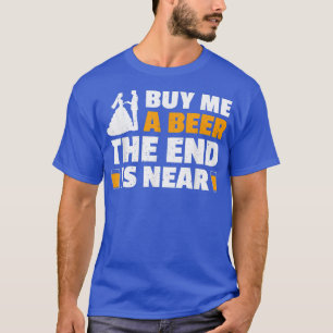 Buy Me A Beer The End Is NearBachelor Party Groom T-Shirt