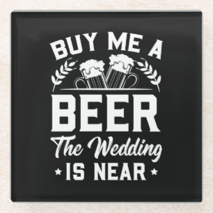 Buy Me A Beer The Wedding Is Near Glass Coaster
