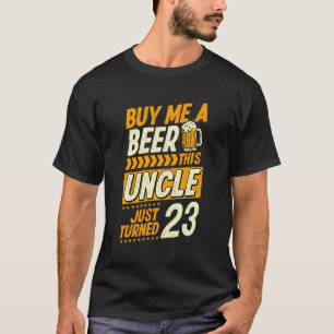 Buy Me A Beer This Uncle Just Turned 23 Birthday U T-Shirt