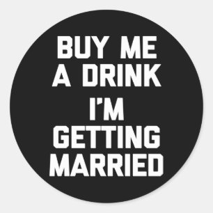 Buy Me A Drink Im Getting Married Funny Bride Groo Classic Round Sticker