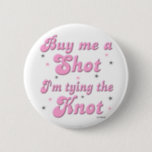 Buy me a shot - button<br><div class="desc">Fun saying for the bride to wear at her bachelorette party!</div>