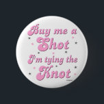 Buy me a shot - button<br><div class="desc">Fun saying for the bride to wear at her bachelorette party!</div>