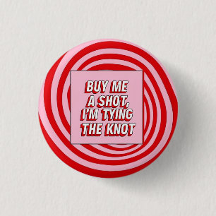 Buy Me a Shot, I’m Tying the Knot 1 Inch Round Button
