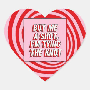 Buy Me a Shot, I’m Tying the Knot Heart Sticker