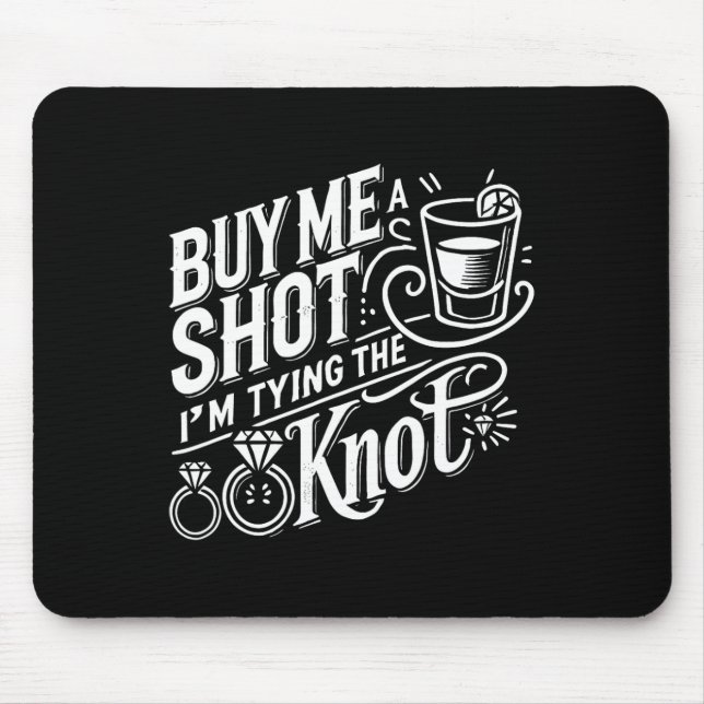Buy Me A Shot I'm Tying Knot Wedding Bachelor  Mouse Pad (Front)