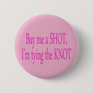 buy me a shot...I'm tying the knot 2 Inch Round Button