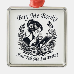 Buy Me Books And Tell Me I'm Pretty Metal Ornament