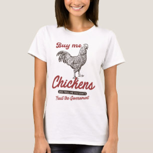 Buy Me Chickens And Tell Me You Dont Trust The Gov T-Shirt