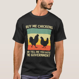 Buy Me Chickens And Tell Me You E The Governt T-Shirt