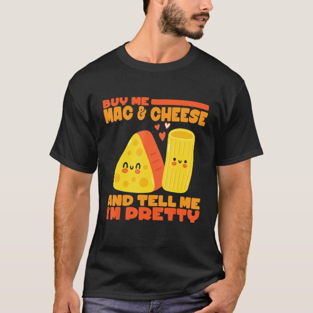 Buy Me Mac And Cheese And Tell Me Im Pretty Cheese T-Shirt (Front)