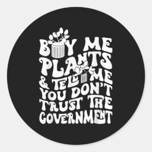 Buy Me Plants And Tell Me You Don't Trust The Gove Classic Round Sticker
