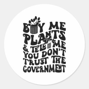 Buy Me Plants And Tell Me You Don't Trust The Gove Classic Round Sticker