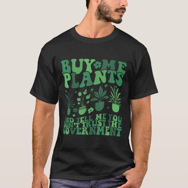 Buy Me Plants And Tell Me You Don't Trust The Gove T-Shirt (Front)