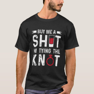 Buy Me Shot I'm Tying Knot Stag Bachelor Party Gro T-Shirt