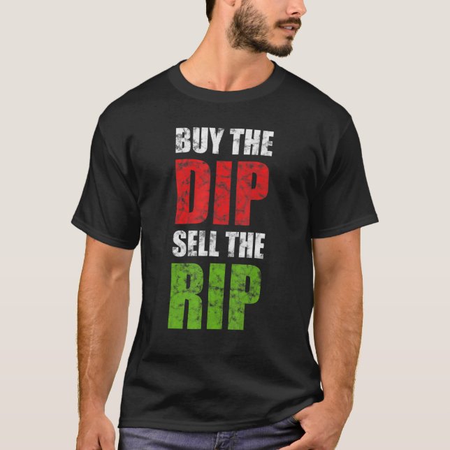 Buy The Dip Sell The Rip Stock Trading Day Trader  T-Shirt (Front)