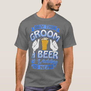 Buy This Groom A Beer His Wedding Is Near Bachelor T-Shirt