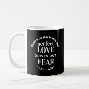 BW 'Perfect Love Drives Out Fear' - 1 John 4:18 Coffee Mug