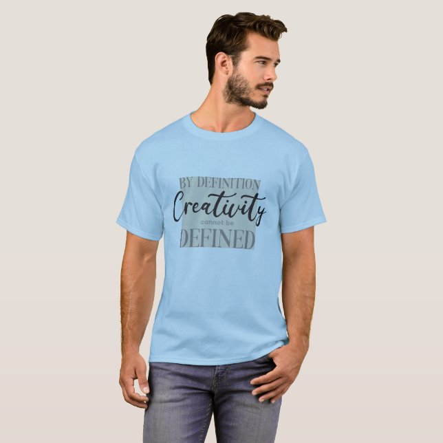 By Definition Creativity Cannot Be Defined - Quote T-Shirt (Front Full)