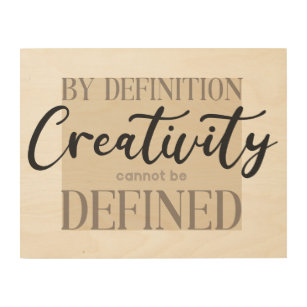 By Definition Creativity Cannot Be Defined - Quote Wood Wall Art