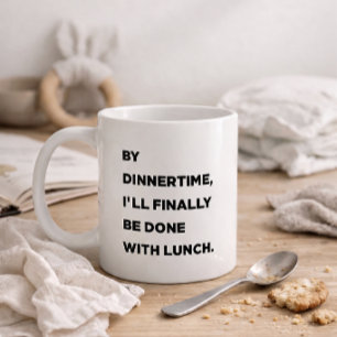 By Dinnertime, I'll Finally Be Done With Lunch Mom Coffee Mug