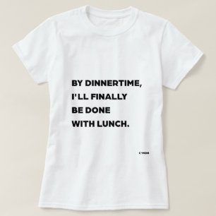 By Dinnertime, I'll Finally Be Done With Lunch Mom T-Shirt