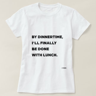 By Dinnertime, I'll Finally Be Done With Lunch Mom T-Shirt