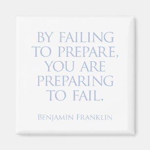By failing to prepare, you are preparing to fail. magnet