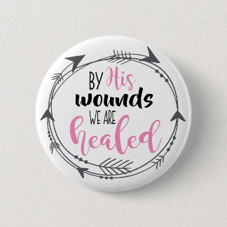 By His Wounds we are Healed 2 Inch Round Button