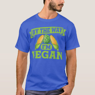 By The Way I'm Vegan Gift Healthy Vegetarian Diet T-Shirt