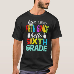 Bye 5th Grade Hello Sixth Grade Here I Come T-Shirt