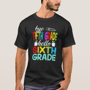 Bye 5th Grade Hello Sixth Grade Here I Come T-Shirt
