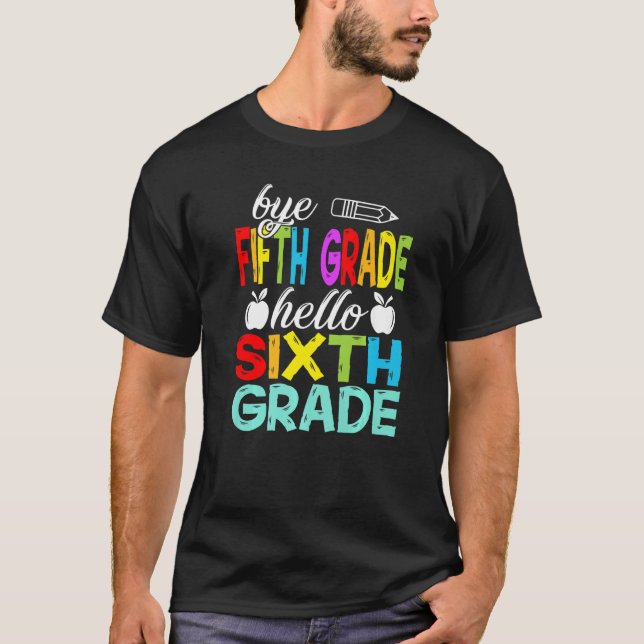 Bye 5th Grade Hello Sixth Grade Here I Come T-Shirt (Front)