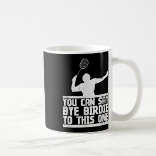 Bye Birdie To This One Funny Badminton Racket Play Coffee Mug