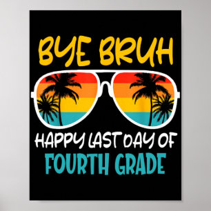 Bye Bruh Fourth Grade Happy Last Day Of School Poster