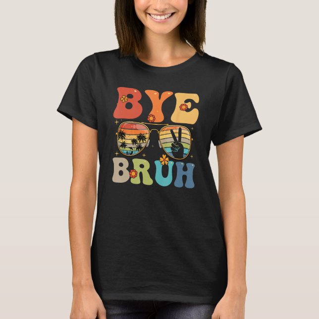 Bye Bruh Happy Last Day of School Hello Summer Fun T-Shirt (Front)